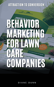 A book cover titled "Behavioral Marketing for Lawn Care Companies" by Diane Dunn. The background features various images related to lawn care, partially visible through the text overlay.